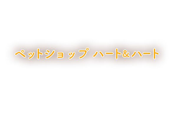 ぺットショップ ハート&ハート